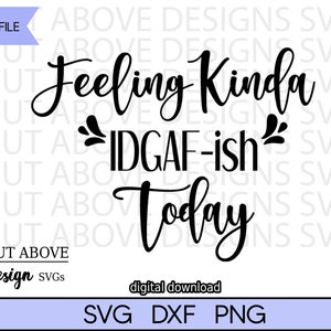 Feeling Kinda IDGAF-ish Today svg, Sarcastic svg, Bad Day svg