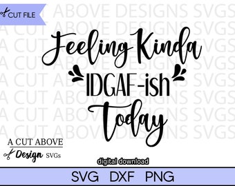 May include: Black and white text graphic design with the text "Feeling Kinda IDGAF-ish Today".