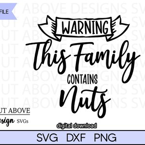 May include: Black and white digital design with the text "WARNING This Family CONTAINS Nuts". The design includes the words "CUT FILE", "A CUT ABOVE Design SVGS", and file type options: SVG, DXF, and PNG.