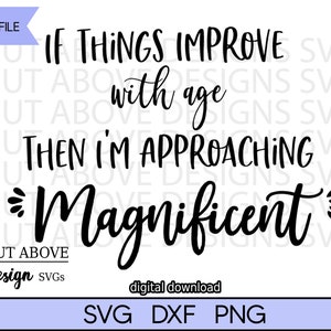 If Things Improve with Age Then I&#39;m Approaching Magnificent svg, Aging svg, Funny phrase svg.