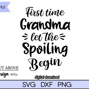 First time Grandma Let the Spoiling Begin svg, Grandma svg, Family svg, Kids svg, Cut File svg