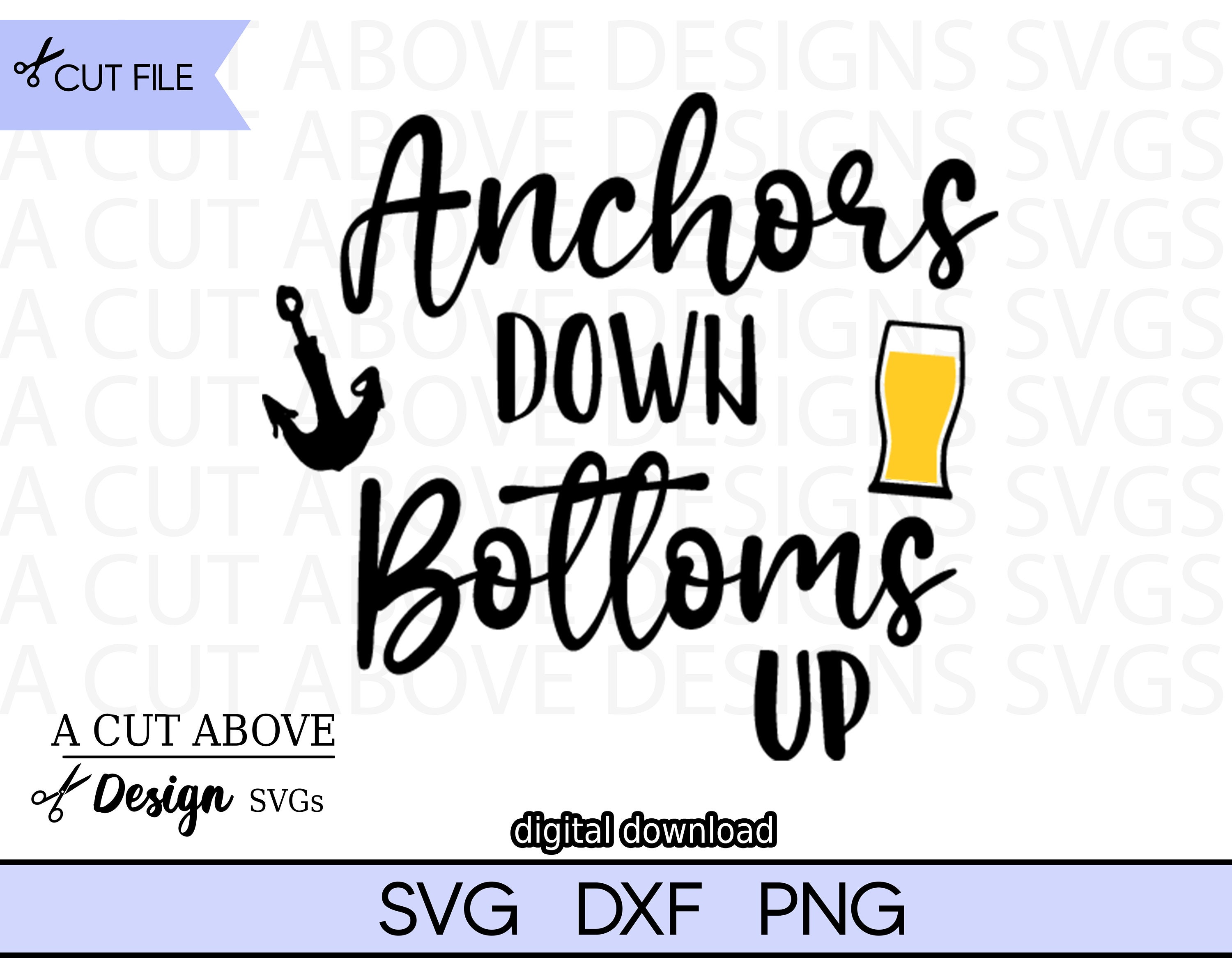Anchor Down Bottoms up Svg, Boating Svg, Drinking Svg, Funny Phrase Svg
