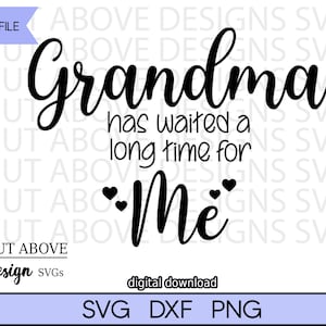 May include: Black and white digital download design with the text "Grandma has waited a long time for Me" with two hearts around the word "Me".