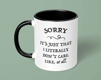 Sorry, It's Just That I Literally Don't Care Like At All, Funny Mug Gift, CoWorker Mug, Gag Gift, Mug for Wife, Snarky Mug Gift