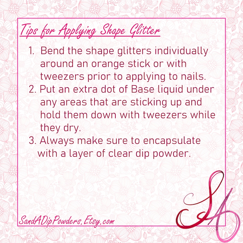May include: Tips for applying shape glitter to nails. Bend the glitter with tweezers or an orange stick. Put a dot of base liquid under any areas that are sticking up. Encapsulate with a layer of clear dip powder. SandADip Powders, Etsy.com