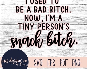 I used to be a bad bitch now i'm a tiny person's snack bitch | snack bitch | mom svg | digital download