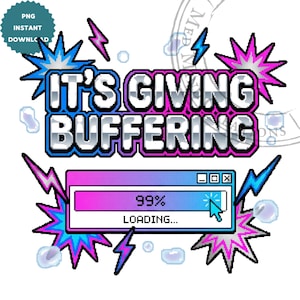 May include: A digital graphic with the text "IT'S GIVING BUFFERING" in a blue and white font, surrounded by lightning bolts and starbursts. A loading bar shows 99% complete.
