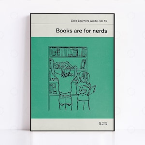 May include: A green poster with black text that reads "Little Learners Guide, Vol. 16" and "Books are for nerds". The poster features a black and white illustration of two children, one reaching for a book on a bookshelf and the other reading a book.