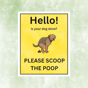 May include: A rectangular sign with a yellow background and a cartoon dog illustration. The text reads "Hello! Is your dog done? PLEASE SCOOP THE POOP."