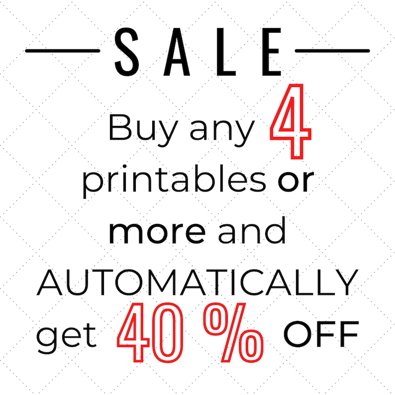 May include: White background with a diamond pattern. The word "SALE" is at the top, followed by text that reads "Buy any 4 printables or more and AUTOMATICALLY get 40% OFF". The numbers 4 and 40 are in red.
