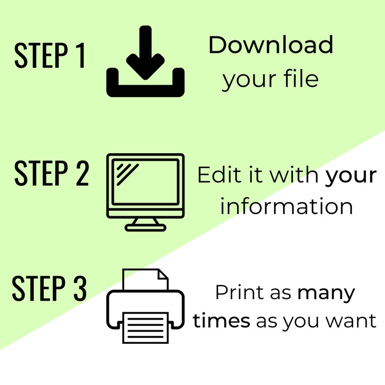 May include: A three-step guide with black icons and text on a light green and white background. Step 1 shows a download icon with the text "Download your file." Step 2 shows a computer monitor with the text "Edit it with your information." Step 3 shows a printer with the text "Print as many times as you want."