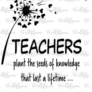 Puede incluir: Gráfico en blanco y negro con un diente de león con semillas en forma de corazón. La palabra "TEACHERS" está encima de la frase "plant the seeds of knowledge that last a lifetime..." Un diseño para profesores.