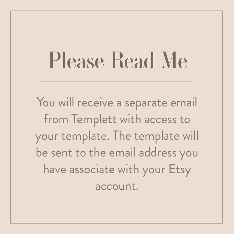 May include: A beige background with the text "Please Read Me" in brown text. Below the text is a paragraph explaining that the buyer will receive a separate email from Templett with access to their template. The template will be sent to the email address associated with their Etsy account.