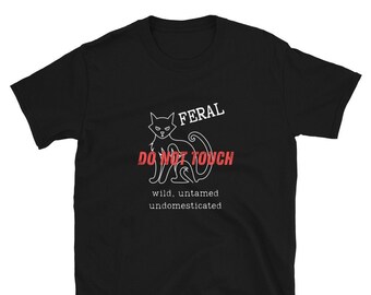 FERAL Do Not Touch Funny Shirt Cat Lover Rescue TNR Crazy single guy Cat Lady  Cat Mom Cat Dad Wild Woman