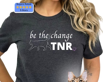 Be The Change TNR Shirt, FERAL CATS, Community Cats, Colony Caregiver, Trap Neuter Return, Trap Neuter Release, Animal Rescue, Trap King