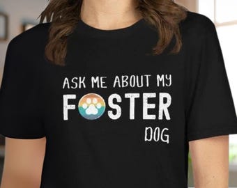 Ask Me About My Foster Dog Top, Fostering Saves Lives T-shirt, Animal Rescue Tee, Shelter Volunteer Appreciation Gift,  Vet Tech Veterinary