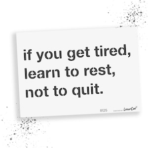 Könnte beinhalten: Schwarz-weiß-Schablone mit dem Text "if you get tired, learn to rest, not to quit." Die Schablone ist mit "B125" und "LaserCad" gekennzeichnet.