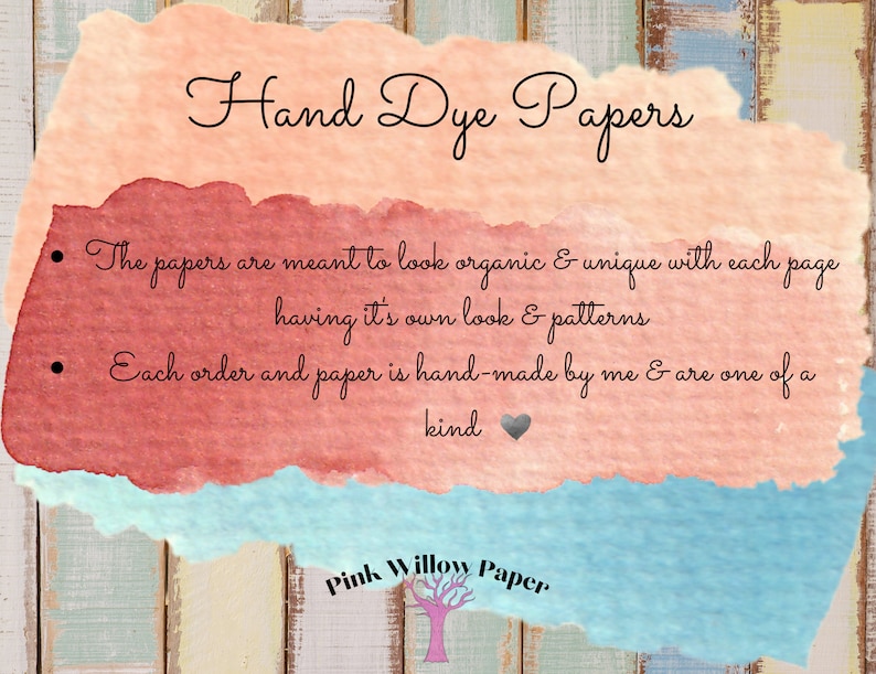May include: Hand-dyed papers with a watercolour background. The text reads: "Hand Dye Papers"  "The papers are meant to look organic & unique with each page having it's own look & patterns" "Each order and paper is hand-made by me & are one of a kind"  "Pink Willow Paper"