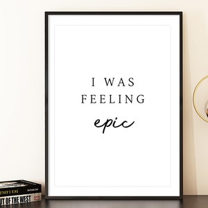 I was Feeling Epic Print, Printable Wall Art Poster, Digital Wall Decor