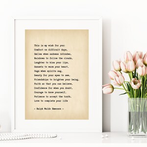 May include: A vintage-style print with a quote by Ralph Waldo Emerson. The quote reads: "This is my wish for you: Comfort on difficult days, Smiles when sadness intrudes, Rainbows to follow the clouds, Laughter to kiss your lips, Sunsets to warm your heart, Hugs when spirits sag. Beauty for your eyes to see, Friendships to brighten your being. Faith so that you can believe, Confidence for when you doubt. Courage to know yourself. Patience to accept the truth, Love to complete your life - Ralph Waldo Emerson -"