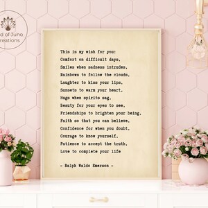 May include: A printable quote by Ralph Waldo Emerson on a cream-colored background. The quote reads: "This is my wish for you: Comfort on difficult days, Smiles when sadness intrudes, Rainbows to follow the clouds, Laughter to kiss your lips, Sunsets to warm your heart, Hugs when spirits sag. Beauty for your eyes to see, Friendships to brighten your being. Faith so that you can believe, Confidence for when you doubt, Courage to know yourself, Patience to accept the truth, Love to complete your life - Ralph Waldo Emerson -"