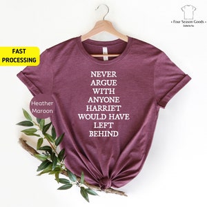 Never Argue With Anyone Harriet Would Have Left Behind Shirt, Never Argue Shirt, Underground Railroad Tee, Activist Tee, Harriet Tubman Tee