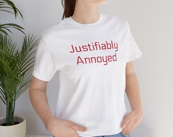 Camiseta unisex "Justifiably Annoyed"
