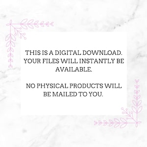 May include: White background with text: "THIS IS A DIGITAL DOWNLOAD. YOUR FILES WILL INSTANTLY BE AVAILABLE. NO PHYSICAL PRODUCTS WILL BE MAILED TO YOU." Pink floral corner accents. Digital download product.