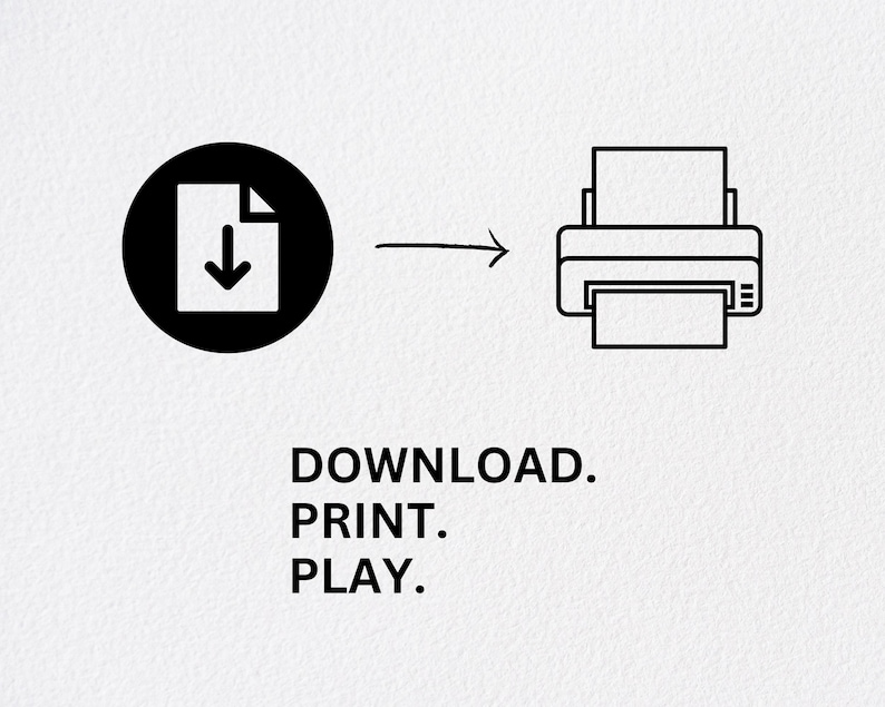 May include: A black circular icon containing a white document with a downward arrow, followed by a right-pointing arrow and a black outline of a printer. Below these icons, the text reads: DOWNLOAD. PRINT. PLAY. The design is simple and monochromatic.