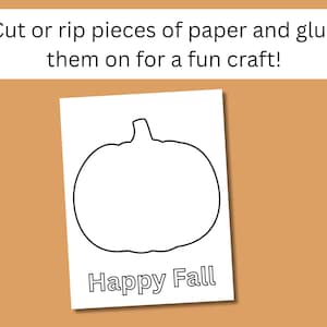 May include: A white rectangular paper sheet featuring a black outline of a pumpkin and the text "Happy Fall" at the bottom. Above the paper, the text reads "Cut or rip pieces of paper and glue them on for a fun craft!" on a tan background.