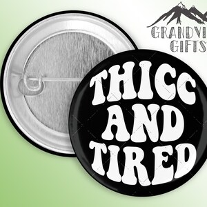 Thicc and Tired 1.5" Pinback Button