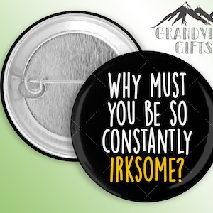 Why must you be so irksome?  1.5&quot; pinback button, Schitt&#39;s Creek, Moira Rose