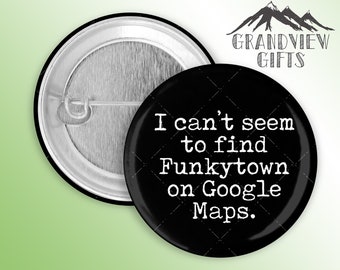 Funkytown 1.5" handmade pinback button, Funkytown on Google Maps button, Google Maps button, 70's music button