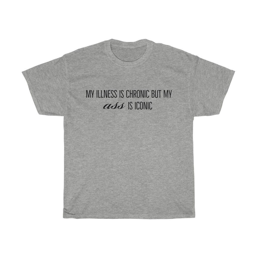 My illness is chronic but my ass is iconic spoonie Unisex | Etsy