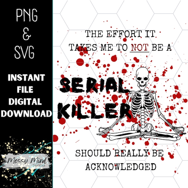 The Effort I Put Into Not Being A Serial Killer SVG and PNG File, Quote Instant Download, true crime design, Tshirt design file