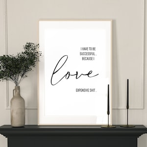 Ich muss erfolgreich sein, weil ich teure Dinge mag – Zitat, Bürodruck, lustiges Zitat, Geschenkidee, Dekoration, schnelle Lieferung, A2, A1, 50 x 70 cm