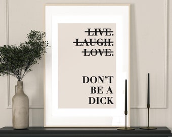 Live Laugh Love  'Don't Be A D**K,Funny Wall Art Sweary Rude Prints, Home Decor,Living Room Art,Bedroom Prints,Kitchen Prints ,A5,A4,A2,A1
