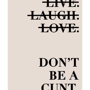 Live Laugh Love 'Don't Be A C*nt Print, Funny Wall Art, Sweary Rude Prints, Home Decor, Living Room Art, Bedroom Prints, Humorous Print image 5