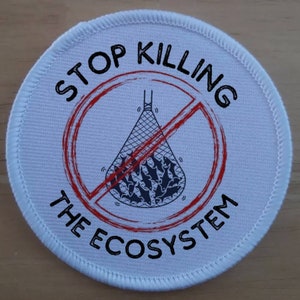 May include: White round patch with a red circle and a diagonal red line through it. The circle contains a black and white illustration of a net full of fish. The text "STOP KILLING THE ECOSYSTEM" is written in black around the circle.