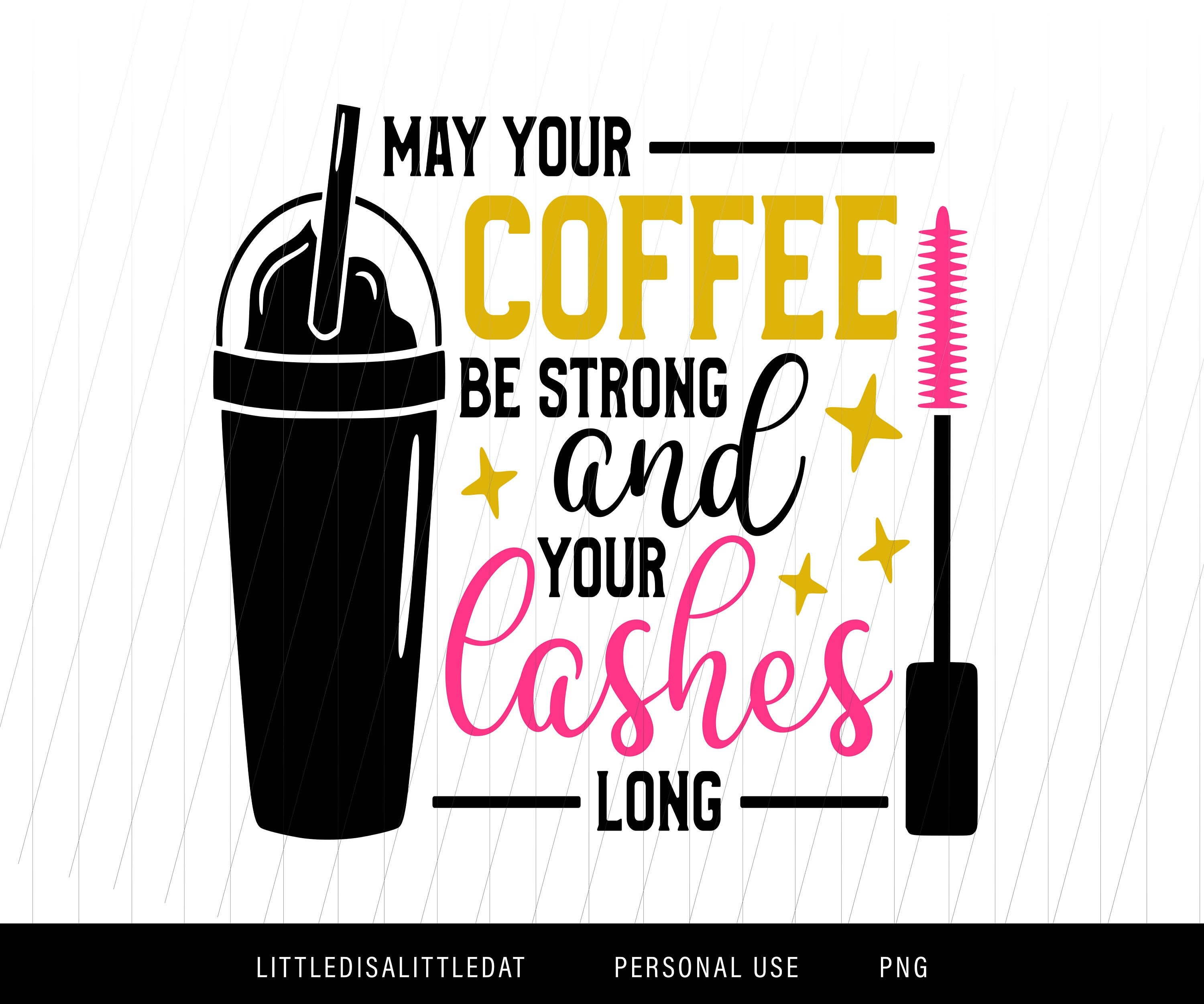 May Your Coffee Be Strong and Your Lashes Long Strong Coffee, Strong