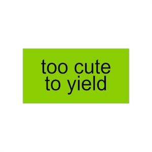 too cute to yield bumper sticker