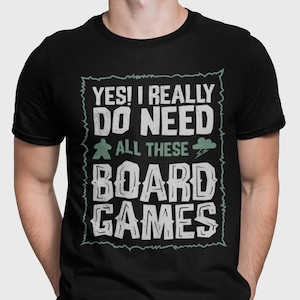 Unisex - Yes! I Really Do Need All These Board Games / T-Shirt / Dungeons & Dragons, RPG, Board Game, Gaming, Fantasy, Gift