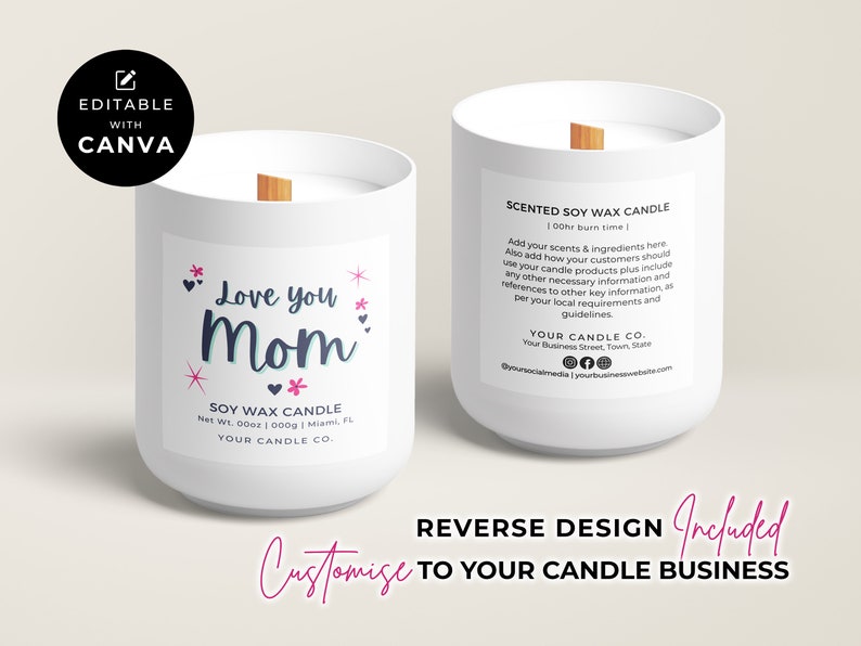 May include: White soy wax candle with a wooden wick and a label that says "Love you Mom" with pink hearts and stars. The back of the candle has a label with the text "Scented Soy Wax Candle | 100hr burn time | Add your scents & ingredients here. Also add how your customers should use your candle products plus include any other necessary information and references to other key information as per your local requirements and guidelines. YOUR CANDLE CO. Your Business Street, Town, State @yoursocialmedia | yourbusinesswebsite.com"