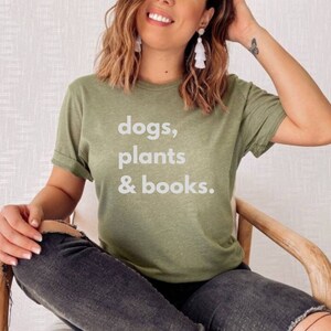 Dogs, Plants and books tshirt. Dog lover, plant lover and book lover t shirt. Book lover gift. Plant lover gift. Coffee lover gift for her.