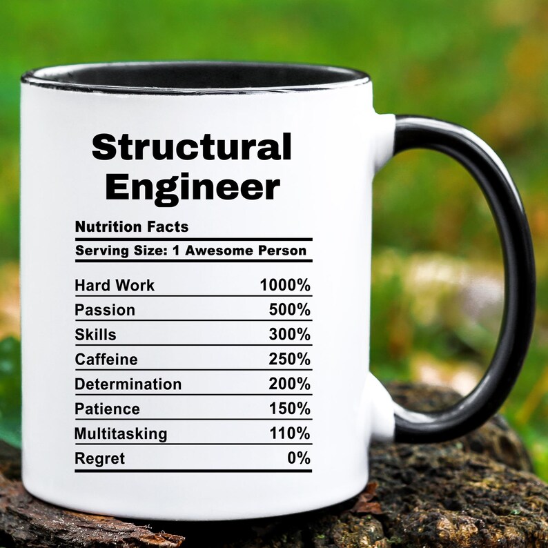 May include: White ceramic mug with a black handle. The mug has a black rim and features a graphic of a nutrition facts label for a "Structural Engineer". The label lists various skills and qualities with percentages, including hard work (1000%), passion (500%), skills (300%), caffeine (250%), determination (200%), patience (150%), multitasking (110%), and regret (0%).