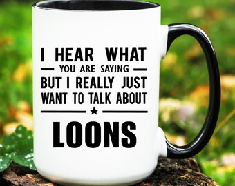 May include: White ceramic mug with a black handle and rim. The mug features the text "I HEAR WHAT - YOU ARE SAYING - BUT I REALLY JUST WANT TO TALK ABOUT LOONS" in black, centered on the front.