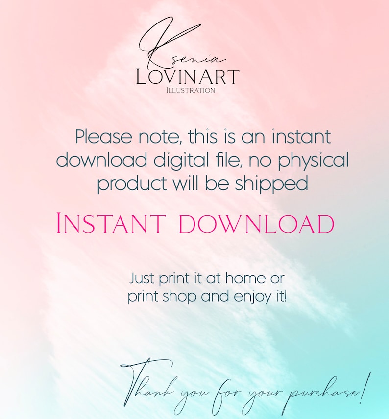 May include: Pink and blue watercolour background with the text "senia LOVINART ILLUSTRATION". The text "Please note, this is an instant download digital file, no physical product will be shipped" is in black text. The text "INSTANT DOWNLOAD" is in pink text. The text "Just print it at home or print shop and enjoy it!" is in black text. The text "Thank you for your purchase!" is in black cursive text.