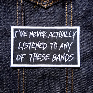 I&#39;ve Never Actually Listened to Any of These Bands 4&quot; inch Iron On/Sew On Embroidered Patch
