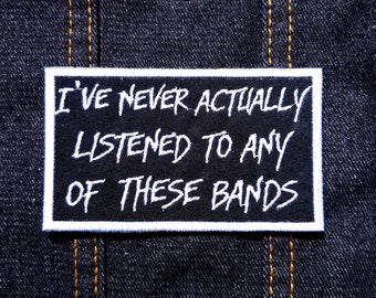I&#39;ve Never Actually Listened to Any of These Bands 4&quot; inch Iron On/Sew On Embroidered Patch