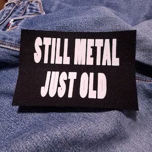 Still Metal, Just Old 5&quot; inch Screen Printed Canvas Patch for Metalheads and Headbangers